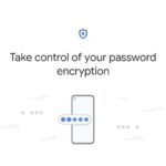 Miglioramento della sicurezza delle password memorizzate su di esso da Google: la crittografia potrebbe avvenire sul tuo dispositivo in futuro e Google non sarà in grado di accedere ai tuoi dati 2